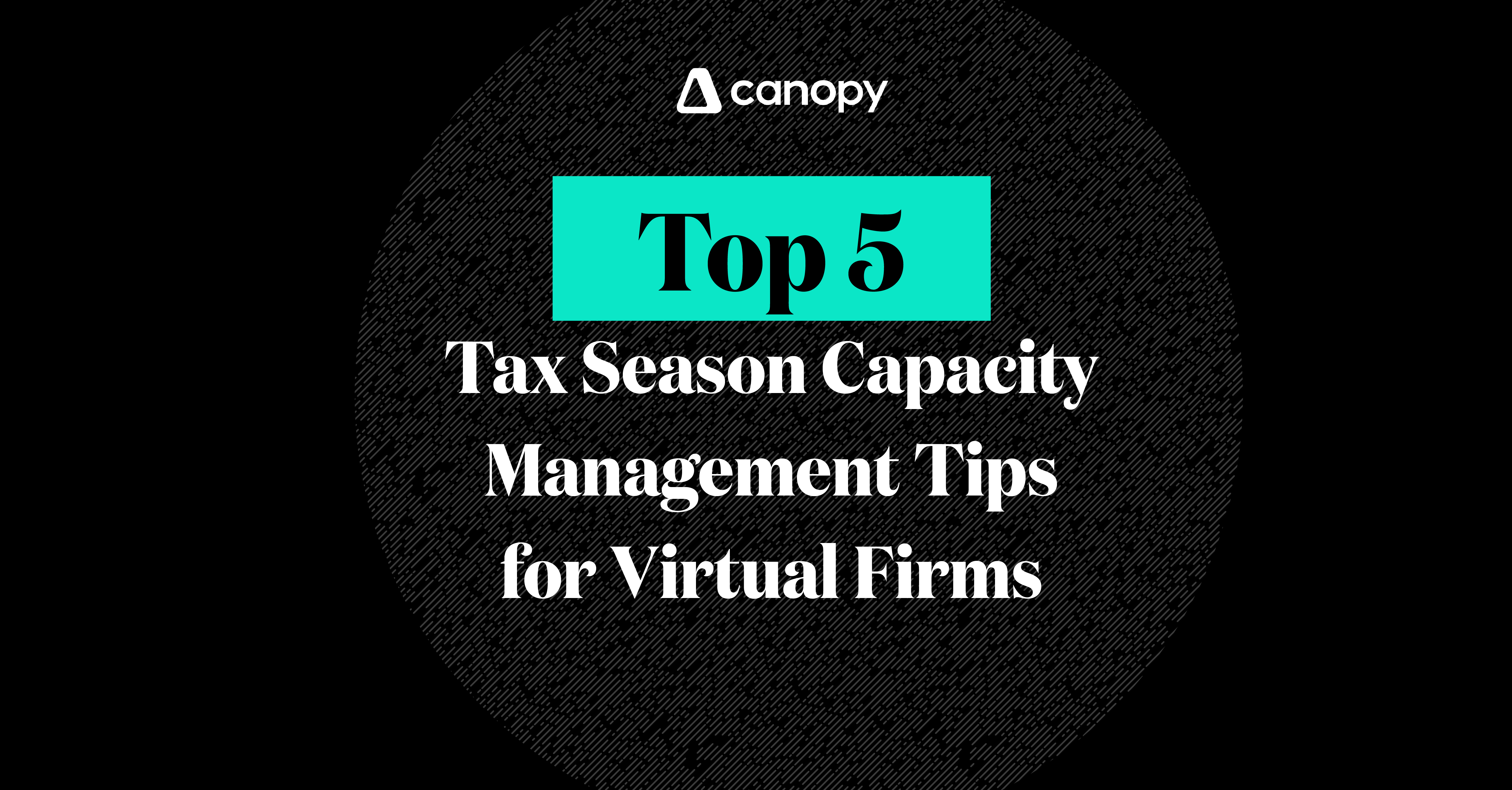 Top 5 Tax Season Capacity Management Tips for Virtual Firms