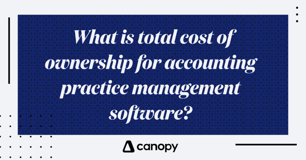 What Is Total Cost of Ownership (TCO) for Accounting Practice Management Software?