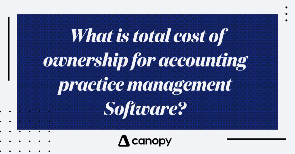 What Is Total Cost of Ownership (TCO) for Accounting Practice Management Software?